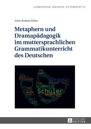 Metaphern und Dramapädagogik im muttersprachlichen Grammatikunterricht des Deutschen de Anne-Kathrin Wilms