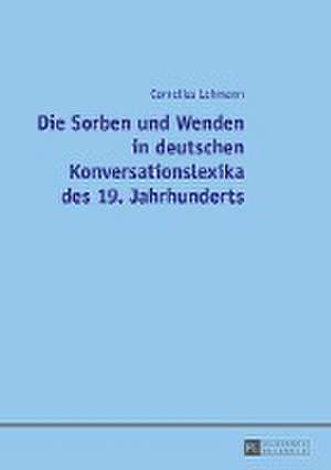 Die Sorben und Wenden in deutschen Konversationslexika des 19. Jahrhunderts de Cornelius Lehmann