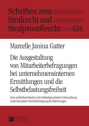 Die Ausgestaltung von Mitarbeiterbefragungen bei unternehmensinternen Ermittlungen und die Selbstbelastungsfreiheit de Marcelle Janina Gatter