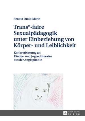 Trans*-faire Sexualpädagogik unter Einbeziehung von Körper- und Leiblichkeit de Renata Duda-Merle