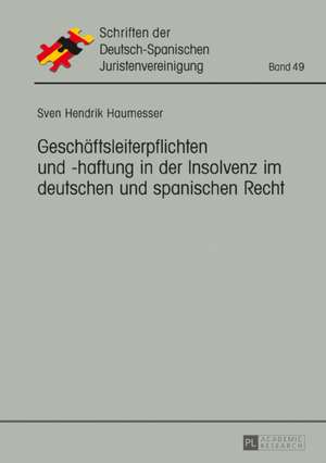 Geschäftsleiterpflichten und -haftung in der Insolvenz im deutschen und spanischen Recht de Sven Hendrik Haumesser