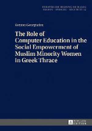 The Role of Computer Education in the Social Empowerment of Muslim Minority Women in Greek Thrace de Georgiadou, Keratso