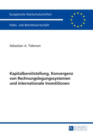 Kapitalbereitstellung, Konvergenz von Rechnungslegungssystemen und internationale Investitionen de Sebastian A Tideman