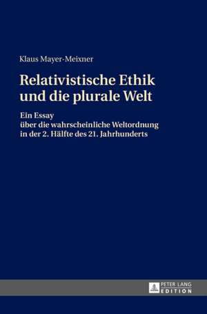 Relativistische Ethik Und Die Neue Plurale Welt de Klaus Mayer-Meixner