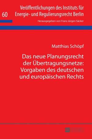 Das neue Planungsrecht der Übertragungsnetze: Vorgaben des deutschen und europäischen Rechts de Matthias Schoepf