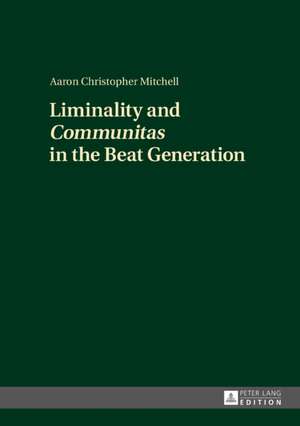 Liminality and «Communitas» in the Beat Generation de Aaron Christopher Mitchell