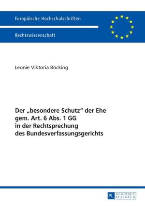 Der «besondere Schutz» der Ehe gem. Art. 6 Abs. 1 GG in der Rechtsprechung des Bundesverfassungsgerichts de Leonie Viktoria Boecking