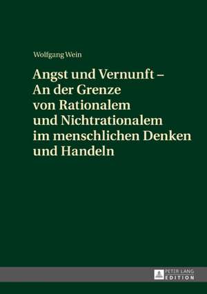 Angst Und Vernunft - An Der Grenze Von Rationalem Und Nichtrationalem Im Menschlichen Denken Und Handeln de Wolfgang Wein