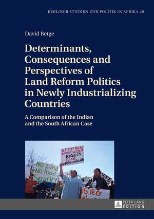 Determinants, Consequences and Perspectives of Land Reform Politics in Newly Industrializing Countries de David Betge