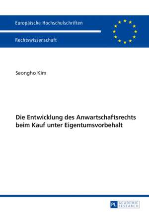 Die Entwicklung des Anwartschaftsrechts beim Kauf unter Eigentumsvorbehalt de Seongho Kim