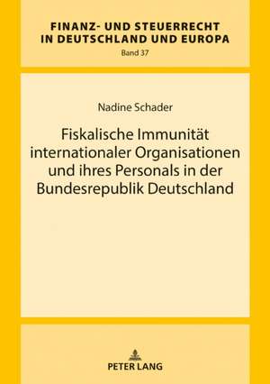 Fiskalische Immunität internationaler Organisationen und ihres Personals in der Bundesrepublik Deutschland de Nadine Schader