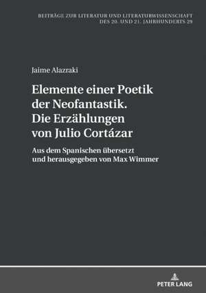 Elemente einer Poetik der Neofantastik. Die Erzaehlungen von Julio Cortazar de Jaime Alazraki