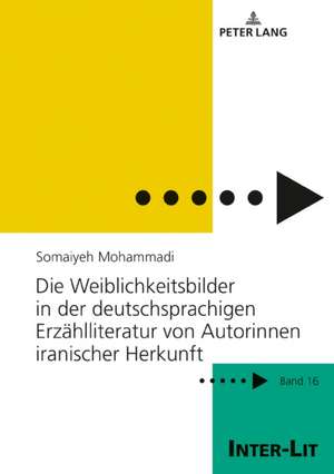 Die Weiblichkeitsbilder in der deutschsprachigen Erzählliteratur von Autorinnen iranischer Herkunft de Somaiyeh Mohammadi