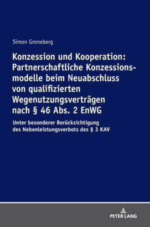 Konzession und Kooperation: Partnerschaftliche Konzessionsmodelle beim Neuabschluss von qualifizierten Wegenutzungsverträgen nach § 46 Abs. 2 EnWG de Simon Groneberg