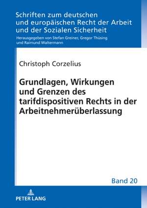 Grundlagen, Wirkungen und Grenzen des tarifdispositiven Rechts in der Arbeitnehmerüberlassung de Christoph Corzelius