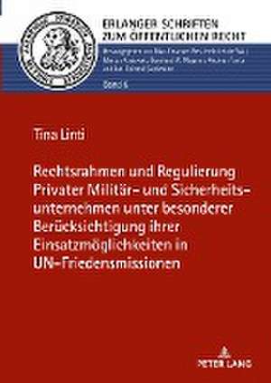 Rechtsrahmen Und Regulierung Privater Militaer- Und Sicherheitsunternehmen Unter Besonderer Beruecksichtigung Ihrer Einsatzmoeglichkeiten in Un-Friedensmissionen de Tina Linti