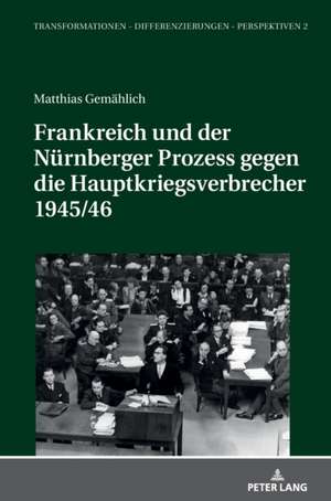 Frankreich und der Nürnberger Prozess gegen die Hauptkriegsverbrecher 1945/46 de Matthias Gemahlich