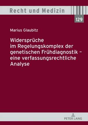 Widersprueche im Regelungskomplex der genetischen Fruehdiagnostik - eine verfassungsrechtliche Analyse de Marius Glaubitz