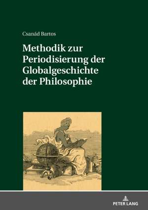 Methodik zur Periodisierung der Globalgeschichte der Philosophie de Csanad Bartos