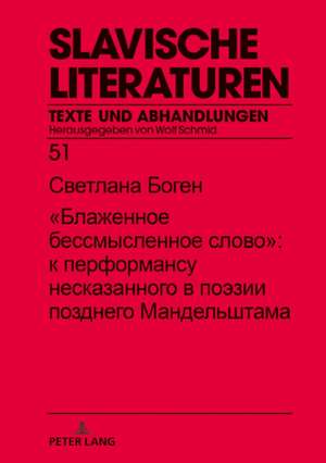 "Das selige sinnlose Wort": Zur Performanz des Unaussprechlichen bei Osip Mandel'Stam de Svetlana Bogen