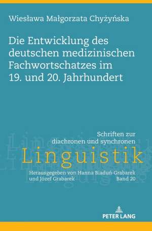 Die Entwicklung des deutschen medizinischen Fachwortschatzes im 19. und 20. Jahrhundert de Wieslawa Malgorzata Chyzynska