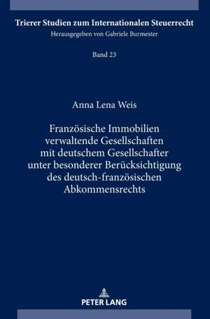 Franzoesische Immobilien Verwaltende Gesellschaften Mit Deutschem Gesellschafter Unter Besonderer Beruecksichtigung Des Deutsch-Franzoesischen Abkommensrechts de Anna Lena Weis