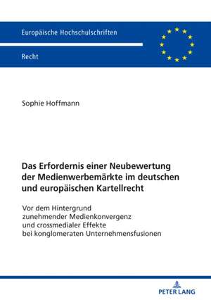 Das Erfordernis einer Neubewertung der Medienwerbemärkte im deutschen und europäischen Kartellrecht de Sophie Hoffmann