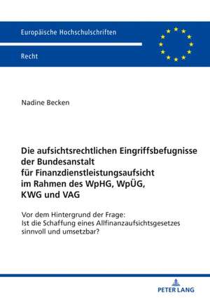 Aufsichtsrechtlichen Eingriffsbefugnisse Der Bundesanstalt Fuer Finanzdienstleistungsaufsicht Im Rahmen Des Wphg, Wpueg, Kwg Und Vag de Nadine Becken