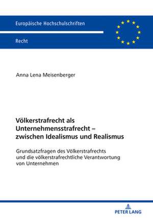 Voelkerstrafrecht ALS Unternehmensstrafrecht - Zwischen Idealismus Und Realismus de Anna Lena Meisenberger