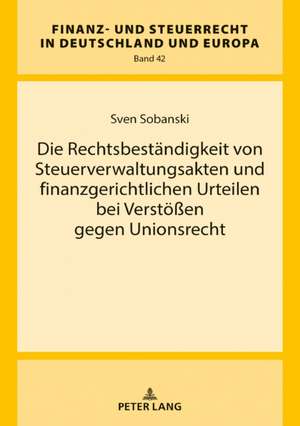 Die Rechtsbeständigkeit von Steuerverwaltungsakten und finanzgerichtlichen Urteilen bei Verstößen gegen Unionsrecht de Sven Sobanski