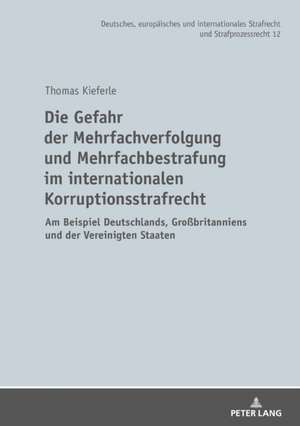 Die Gefahr der Mehrfachverfolgung und Mehrfachbestrafung im internationalen Korruptionsstrafrecht de Kieferle Thomas Kieferle