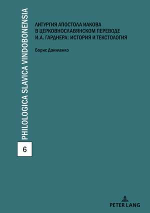 Die kirchenslawische Uebersetzung der Jakobus-Liturgie von Ivan Gardner: Textologie und Kulturgeschichte de Danilenko Boris Danilenko