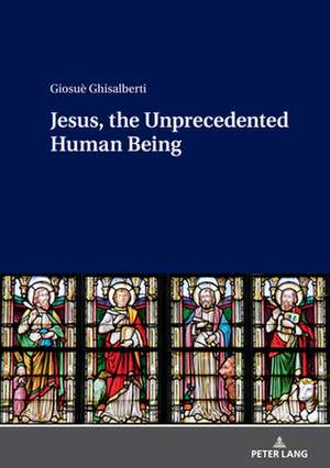 Jesus, the Unprecedented Human Being de Giosue Ghisalberti