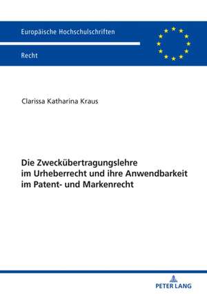 Zweckuebertragungslehre Im Urheberrecht Und Ihre Anwendbarkeit Im Patent- Und Markenrecht de Clarissa Katharina Kraus