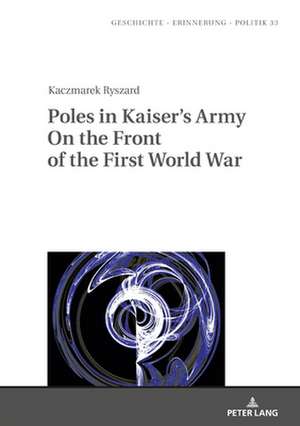 Poles in Kaiser's Army de Ryszard Kaczmarek