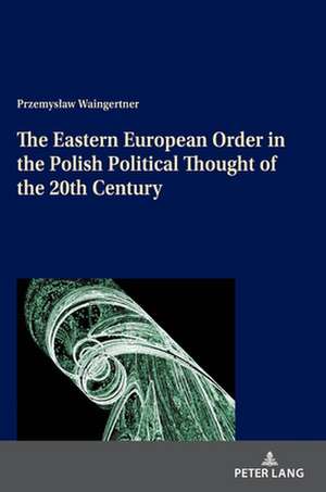 The Eastern European Order in the Polish Political Thought of the 20th Century