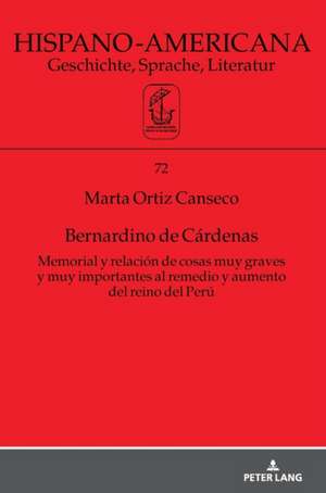 Bernardino de Cardenas Memorial y relacion de cosas muy graves y muy importantes al remedio y aumento del reino del Peru de Ortiz Canseco Marta Ortiz Canseco