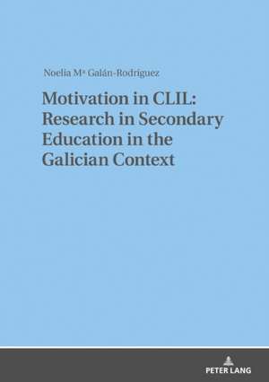 Motivation in CLIL: Research in Secondary Education in the Galician Context de Noelia M. Galan-Rodriguez