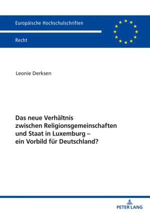 Das neue Verhaltnis zwischen Religionsgemeinschaften und Staat in Luxemburg - ein Vorbild fur Deutschland? de Leonie Derksen