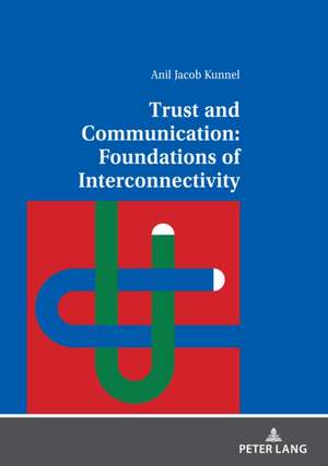 Trust and Communication: Foundations of Interconnectivity de Anil Jacob Kunnel