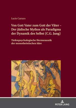 Von Gott Vater Zum Gott Der Vater - Der Judische Mythos ALS Paradigma Der Dynamik Des Selbst (C.G. Jung) de Lucio Carraro