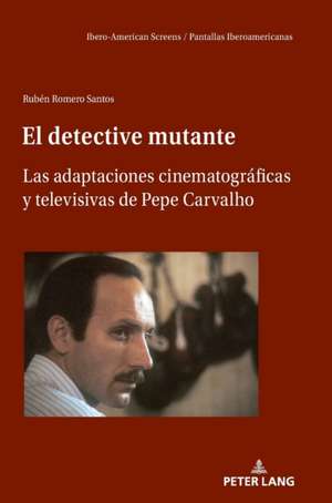 detective mutante; Las adaptaciones cinematograficas y televisivas de Pepe Carvalho de Ruben Romero Santos