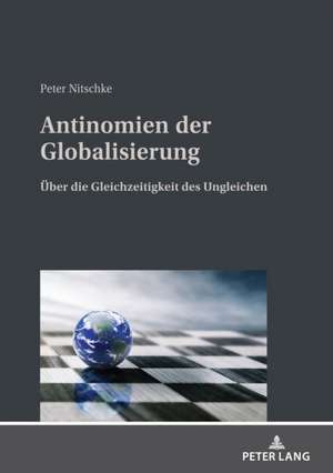 Antinomien der Globalisierung; UEber die Gleichzeitigkeit des Ungleichen de Peter Nitschke