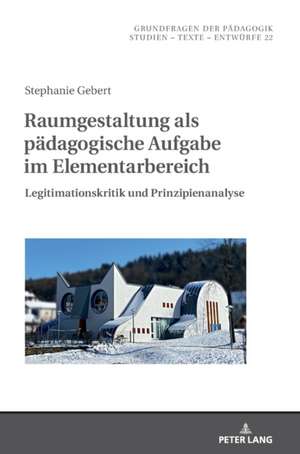 Raumgestaltung als padagogische Aufgabe im Elementarbereich; Legitimationskritik und Prinzipienanalyse de Stephanie Gebert