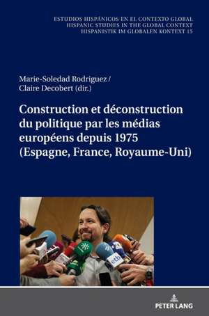 Construction et déconstruction du politique par les médias européens depuis 1975 (Espagne, France, Royaume-Uni) de Marie-Soledad Rodríguez