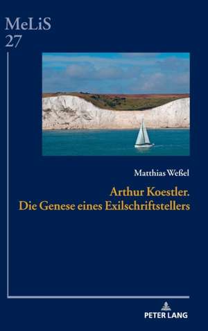 Arthur Koestler. Die Genese eines Exilschriftstellers de Matthias Weßel