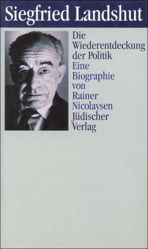 Siegfried Landshut. Die Wiederentdeckung der Politik de Rainer Nicolaysen