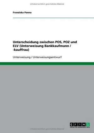 Unterscheidung zwischen POS, POZ und ELV (Unterweisung Bankkaufmann / -kauffrau) de Franziska Panna