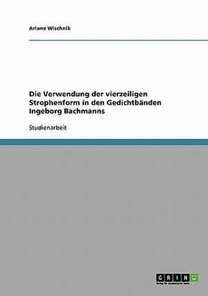 Die Verwendung der vierzeiligen Strophenform in den Gedichtbänden Ingeborg Bachmanns de Ariane Wischnik