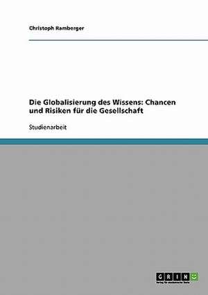 Die Globalisierung des Wissens: Chancen und Risiken für die Gesellschaft de Christoph Ramberger